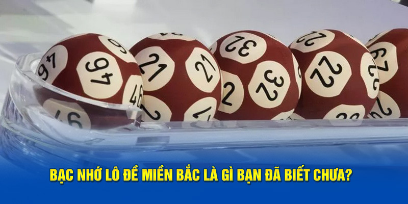 Bạc nhớ lô đề miền Bắc là gì bạn đã biết chưa? 