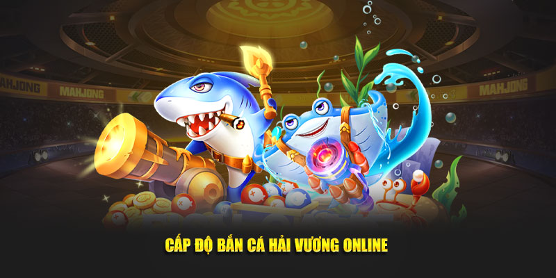 Cấp độ bắn cá Hải vương online 