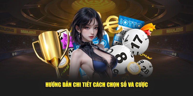 Hướng dẫn chi tiết cách chọn số và cược