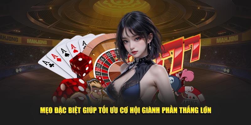 Mẹo đặc biệt giúp tối ưu cơ hội giành phần thắng lớn